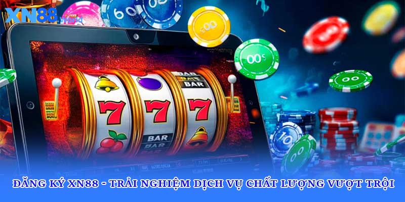 Đăng Ký XN88 - Trải Nghiệm Dịch Vụ Chất Lượng Vượt Trội